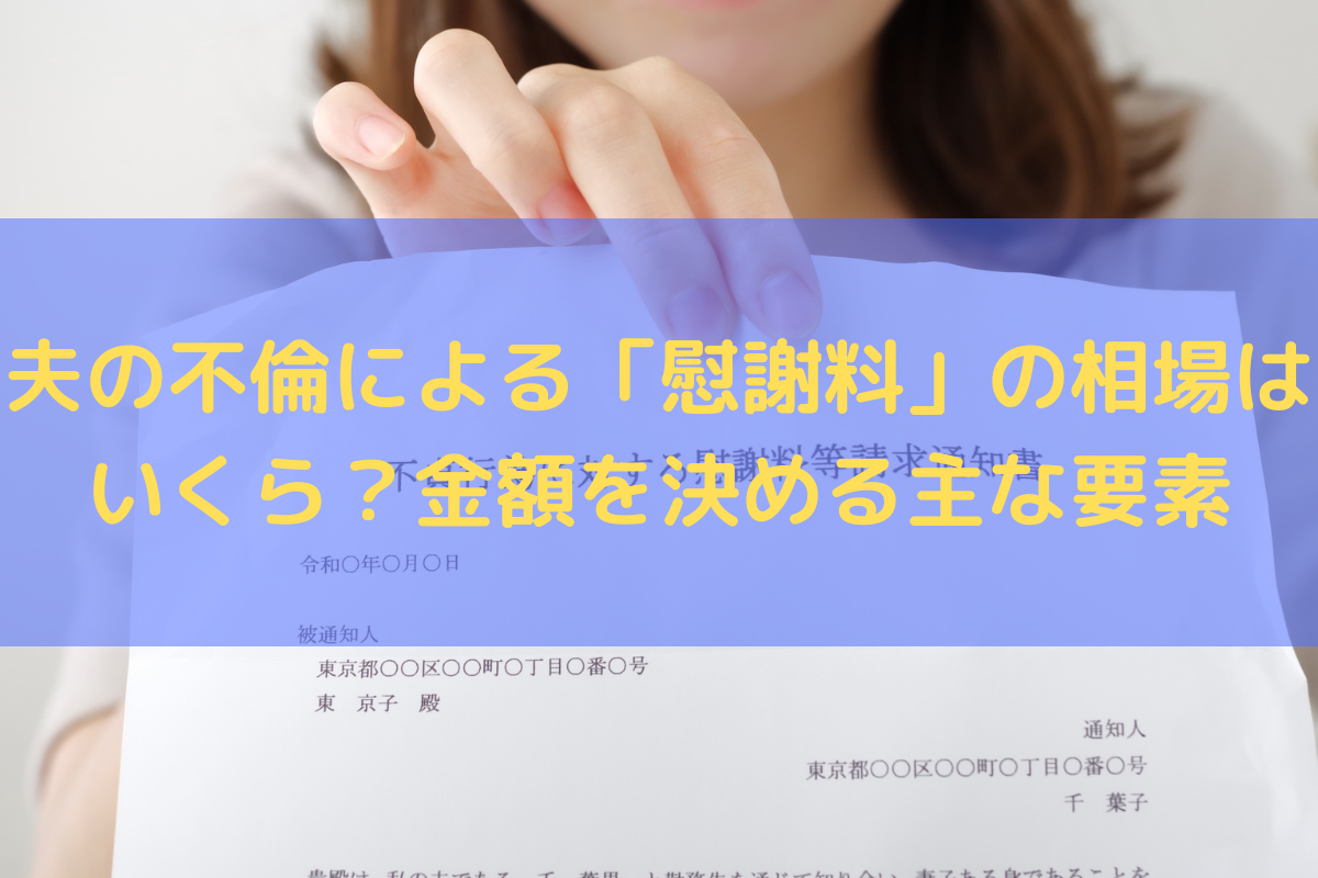 夫の不倫による「慰謝料」の相場はいくら？金額を決める主な要素を弁護士が解説