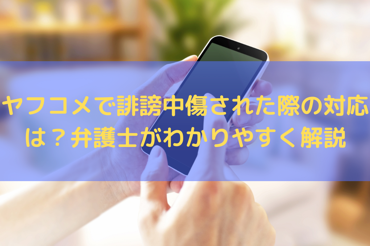 ヤフコメで誹謗中傷された際の対応は？弁護士がわかりやすく解説
