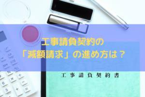 工事請負契約の「減額請求」の進め方は？工事に問題があった場合の対応を弁護士が解説