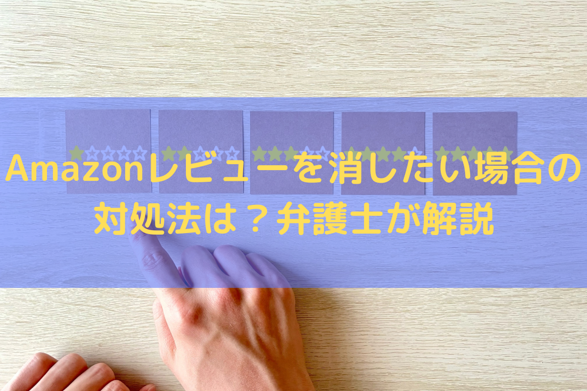 Amazonレビューを消したい場合の対処法は？弁護士が解説