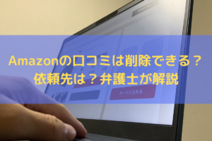 Amazonの口コミは削除できる？依頼先は？弁護士が解説